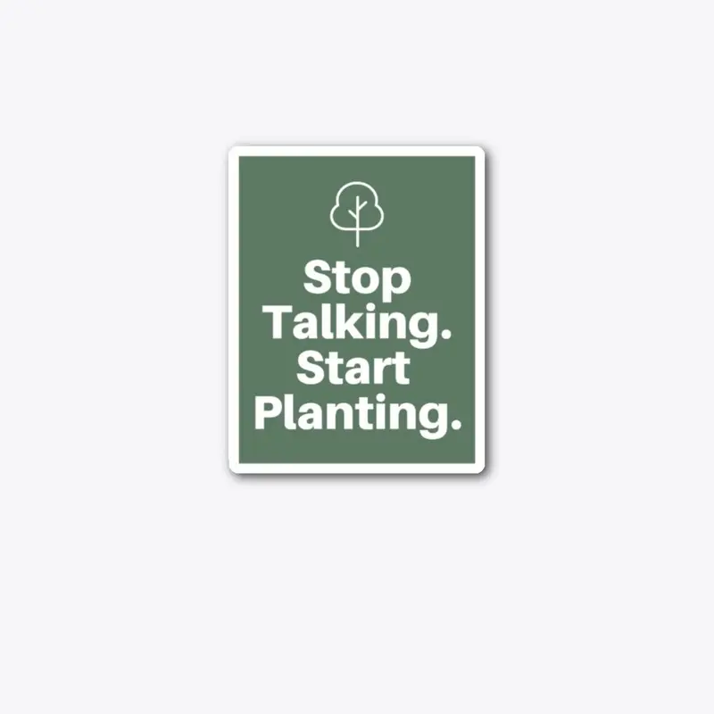 Stop Talking. Start Planting. 